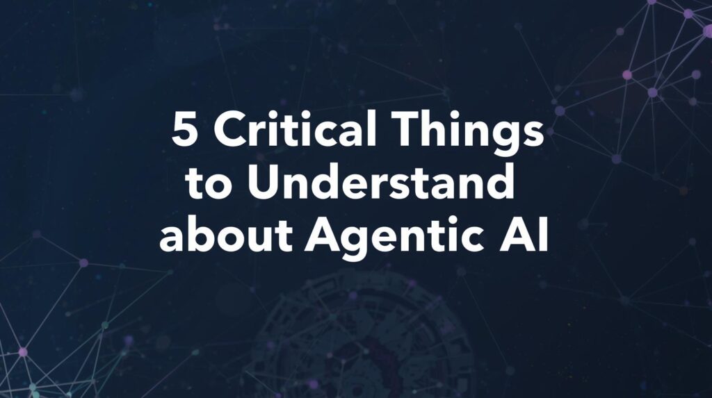 5 Critical Things to Understand About Agentic AI 9 5 Critical Things to Understand About Agentic AI