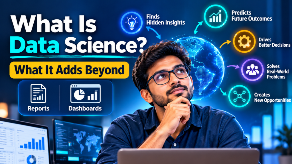 What Is Data Science? What It Adds Beyond Reports and Dashboards 1 What Is Data Science